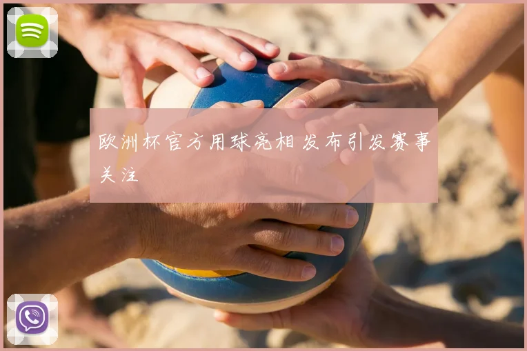 欧洲杯官方用球亮相 发布引发赛事关注